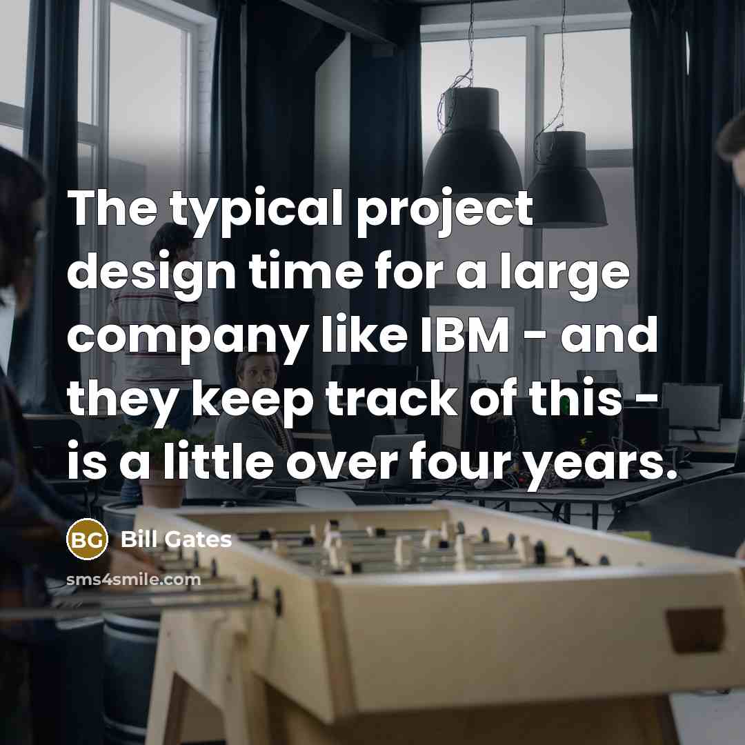 “The typical project design time for a large company like…” quote by Bill Gates