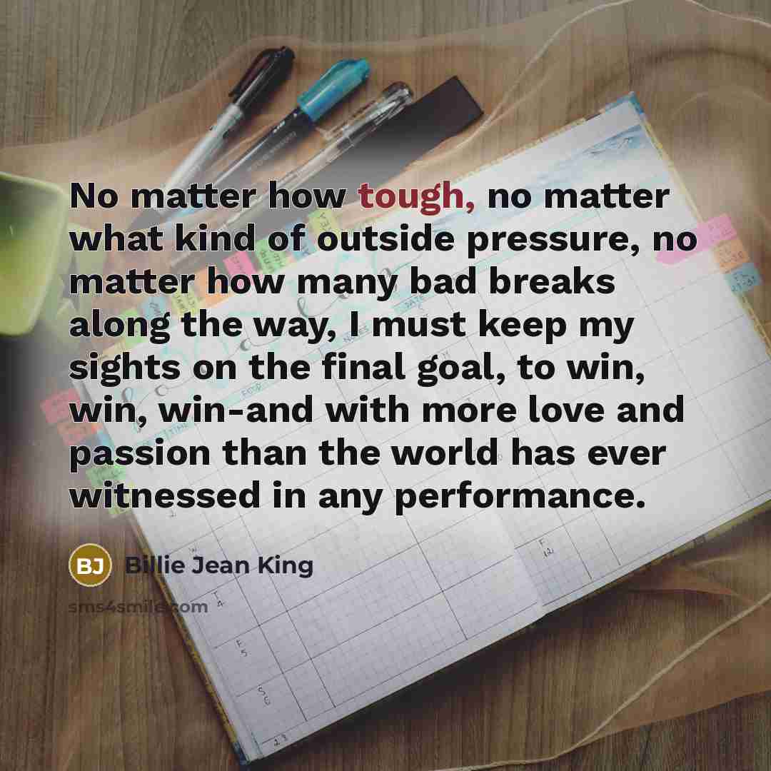 “No matter how tough, no matter what kind of outside…” quote by Billie Jean King
