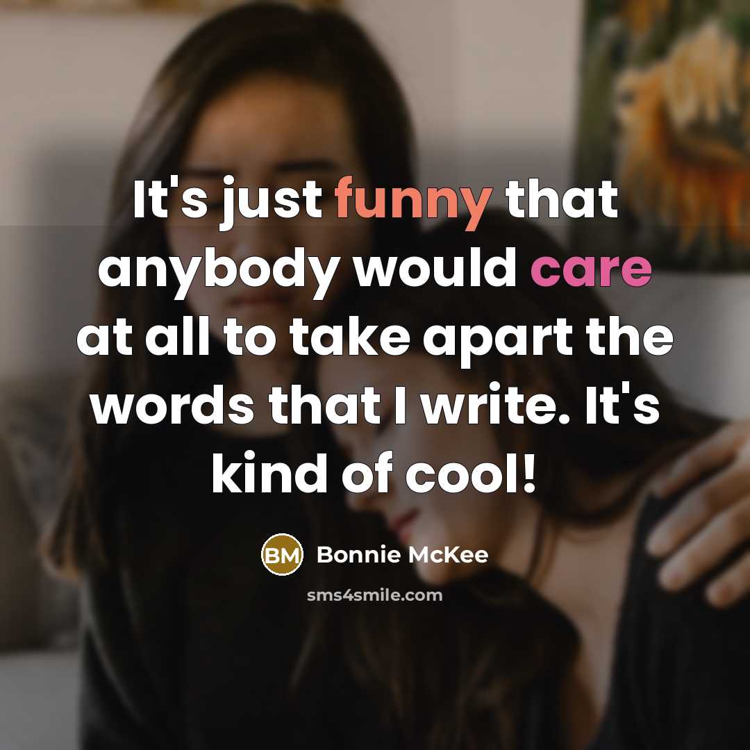 “It's just funny that anybody would care at all to…” quote by Bonnie McKee