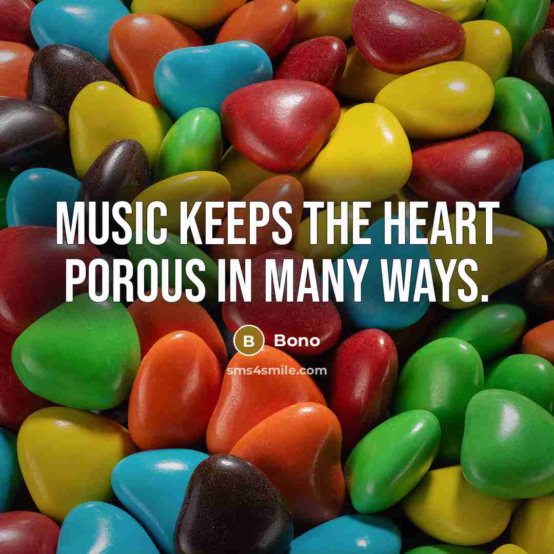 “Music keeps the heart porous in many ways.…” quote by Bono