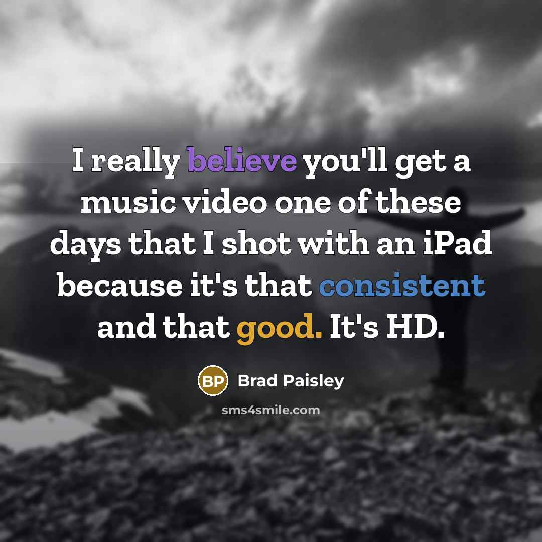 “I really believe you'll get a music video one of…” quote by Brad Paisley