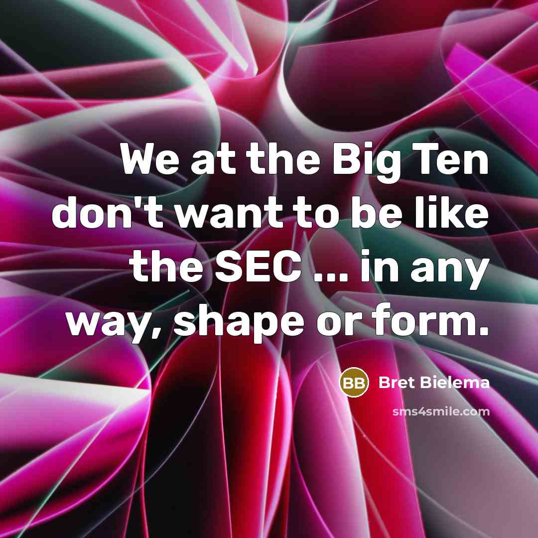 “We at the Big Ten don't want to be like…” quote by Bret Bielema