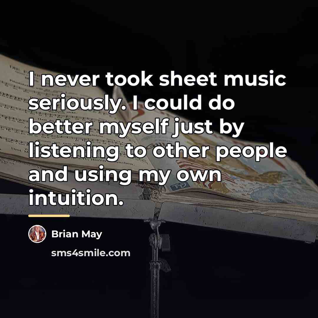 “I never took sheet music seriously. I could do better…” quote by Brian May