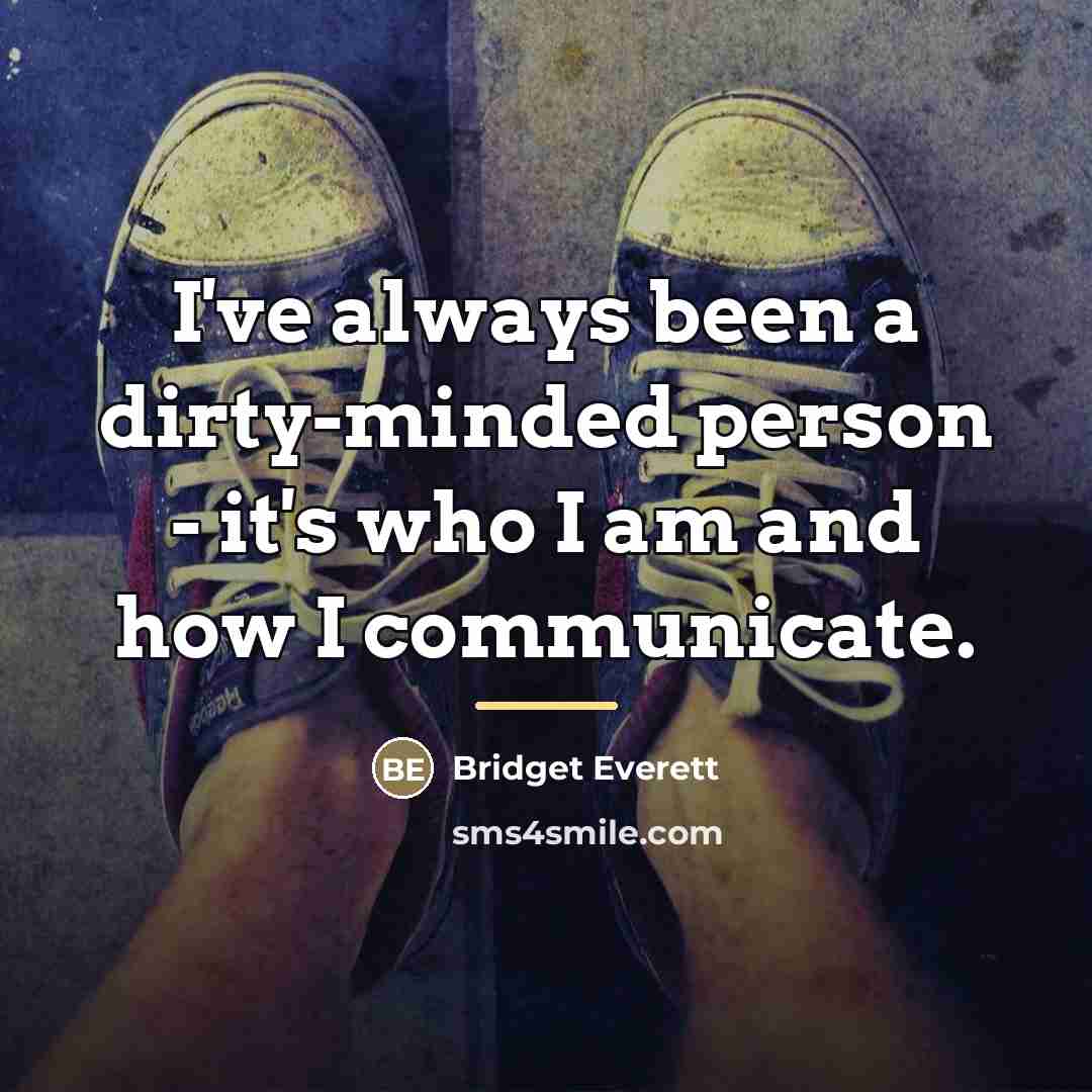 “I've always been a dirty-minded person - it's who I…” quote by Bridget Everett