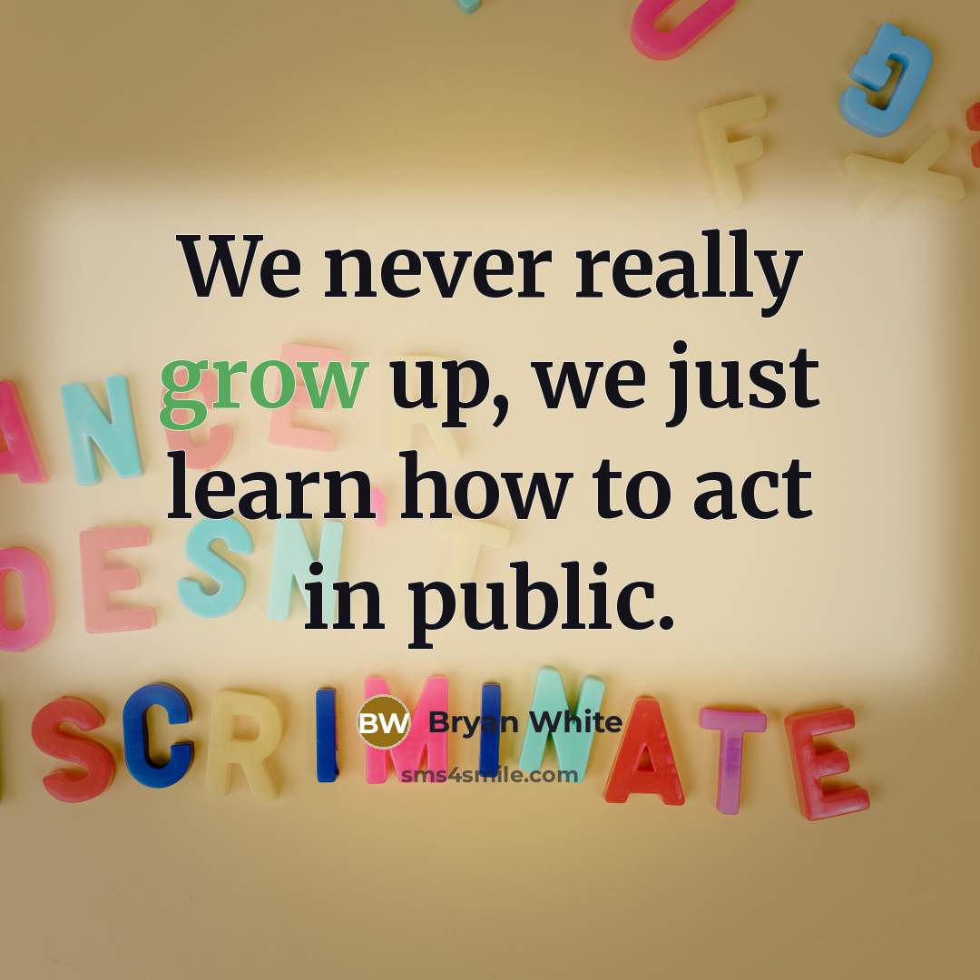 “We never really grow up, we just learn how to…” quote by Bryan White