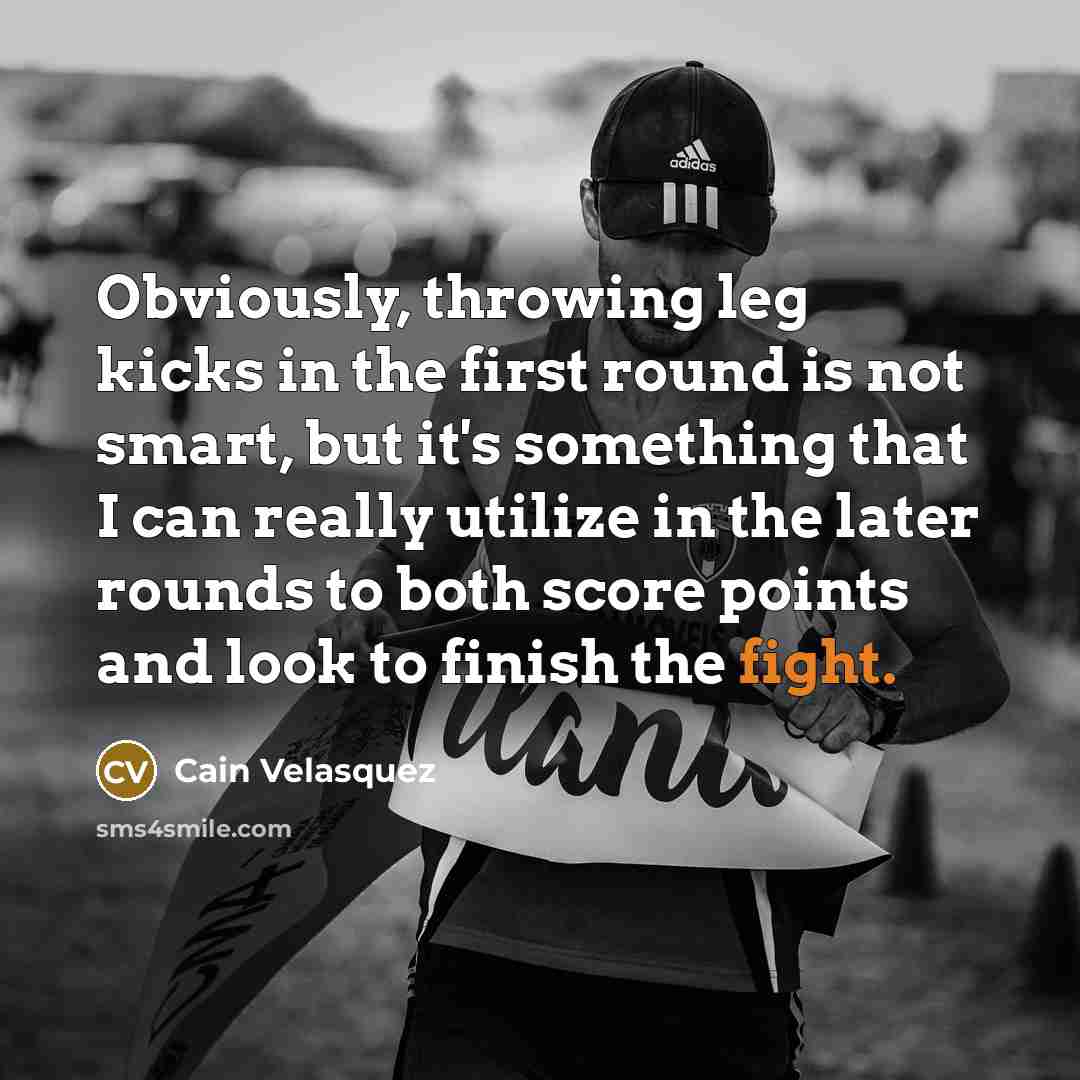 “Obviously, throwing leg kicks in the first round is not…” quote by Cain Velasquez
