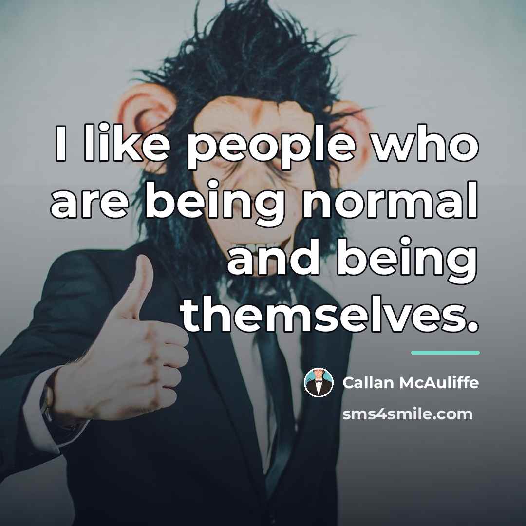 “I like people who are being normal and being themselves.…” quote by Callan McAuliffe