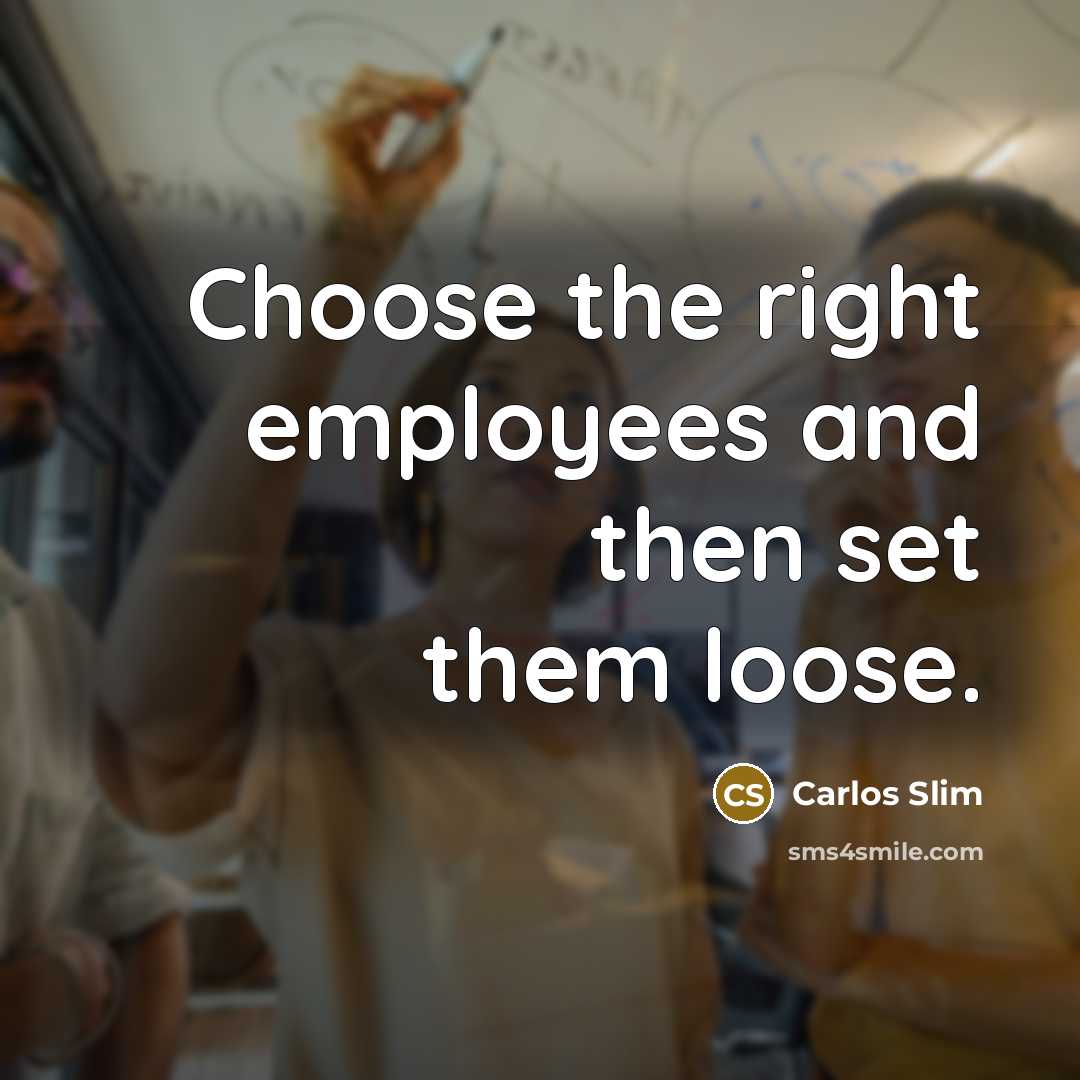 “Choose the right employees and then set them loose.…” quote by Carlos Slim