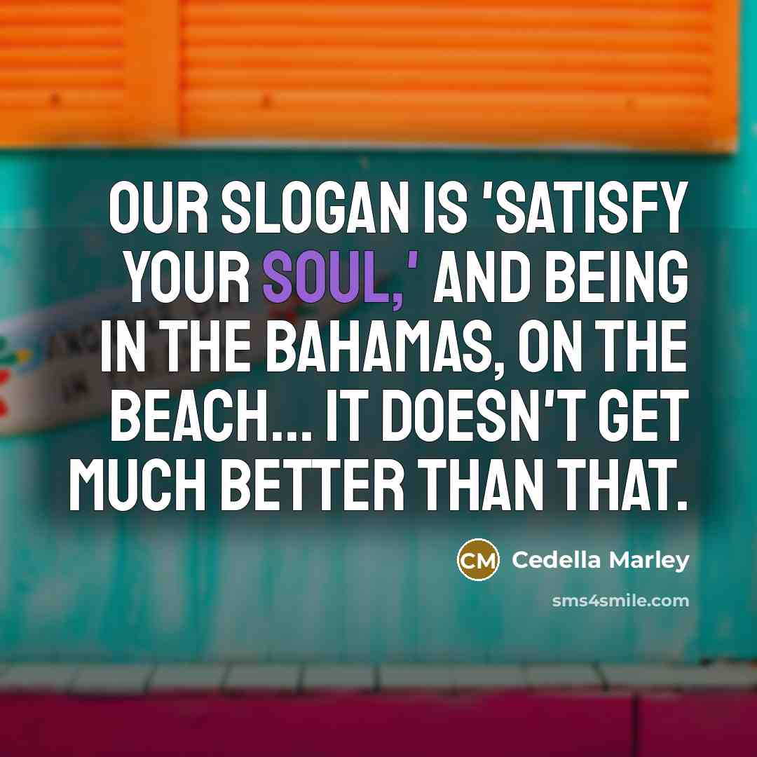 “Our slogan is 'satisfy your soul,' and being in the…” quote by Cedella Marley