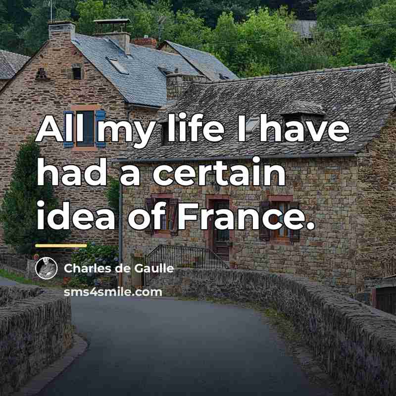 “All my life I have had a certain idea of…” quote by Charles de Gaulle