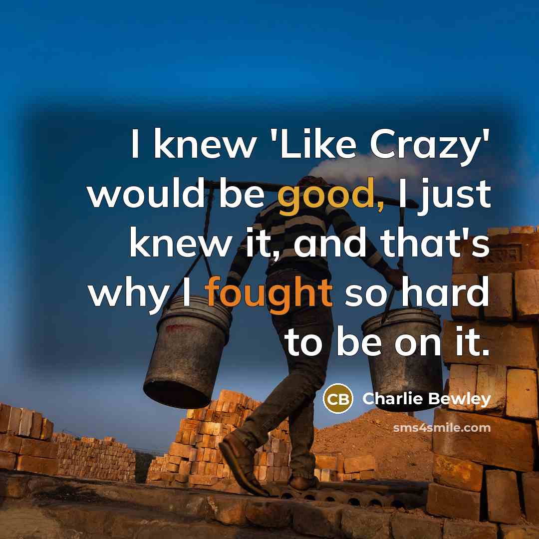 “I knew 'Like Crazy' would be good, I just knew…” quote by Charlie Bewley