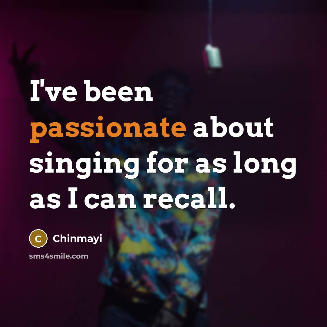 “I've been passionate about singing for as long as I…” quote by Chinmayi