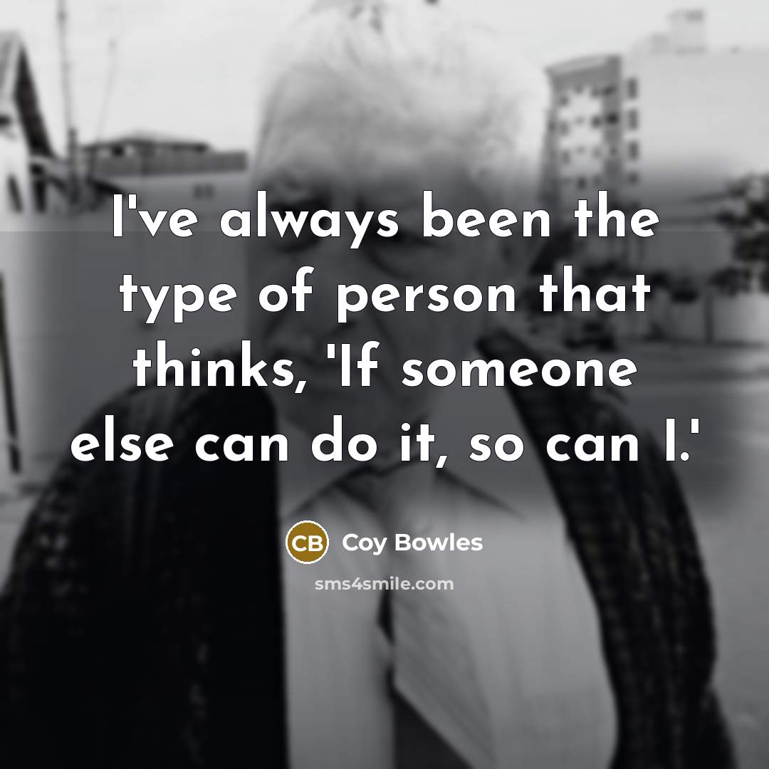 “I've always been the type of person that thinks, 'If…” quote by Coy Bowles
