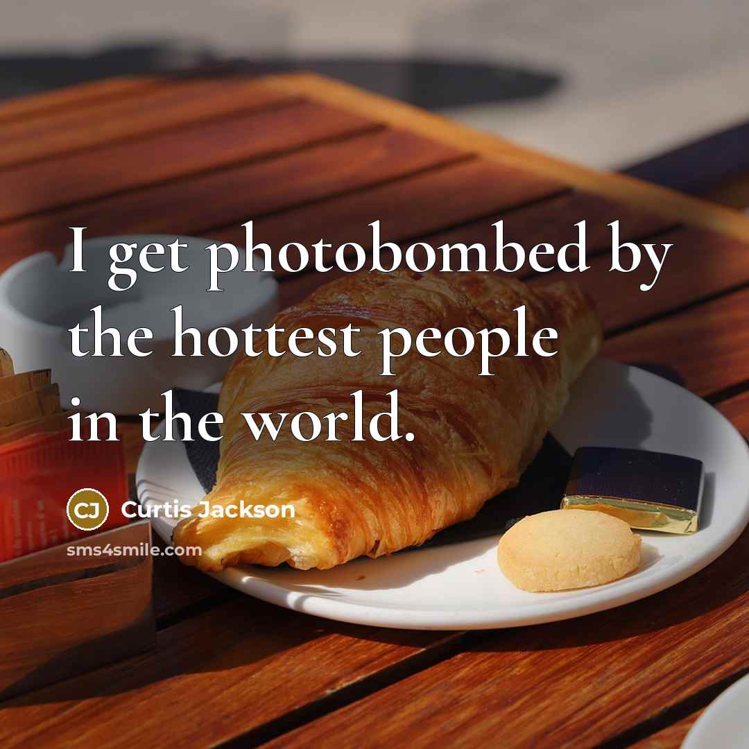 “I get photobombed by the hottest people in the world.…” quote by Curtis Jackson