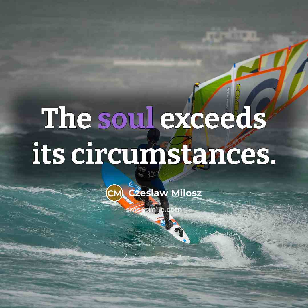 “The soul exceeds its circumstances.…” quote by Czeslaw Milosz