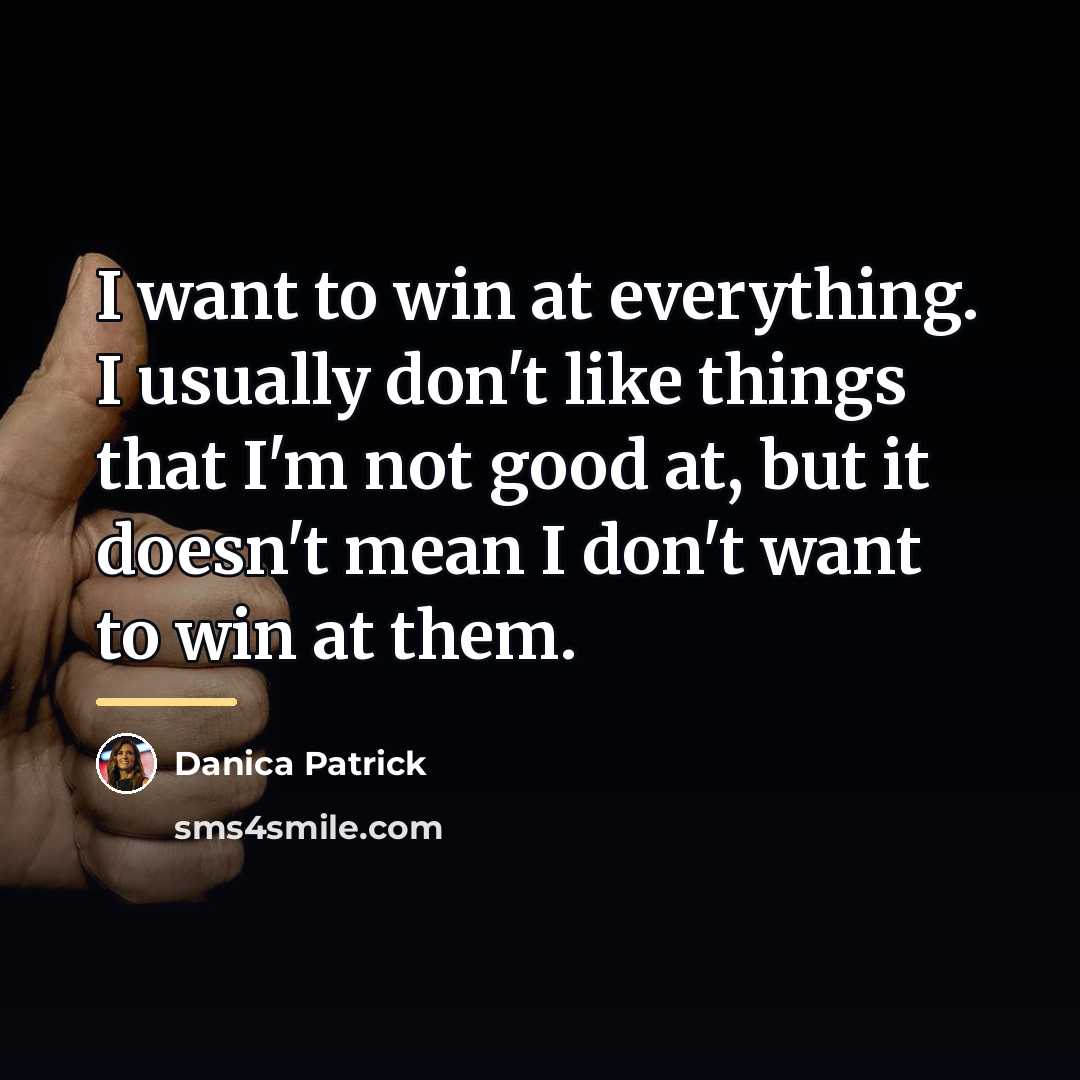 “I want to win at everything. I usually don't like…” quote by Danica Patrick
