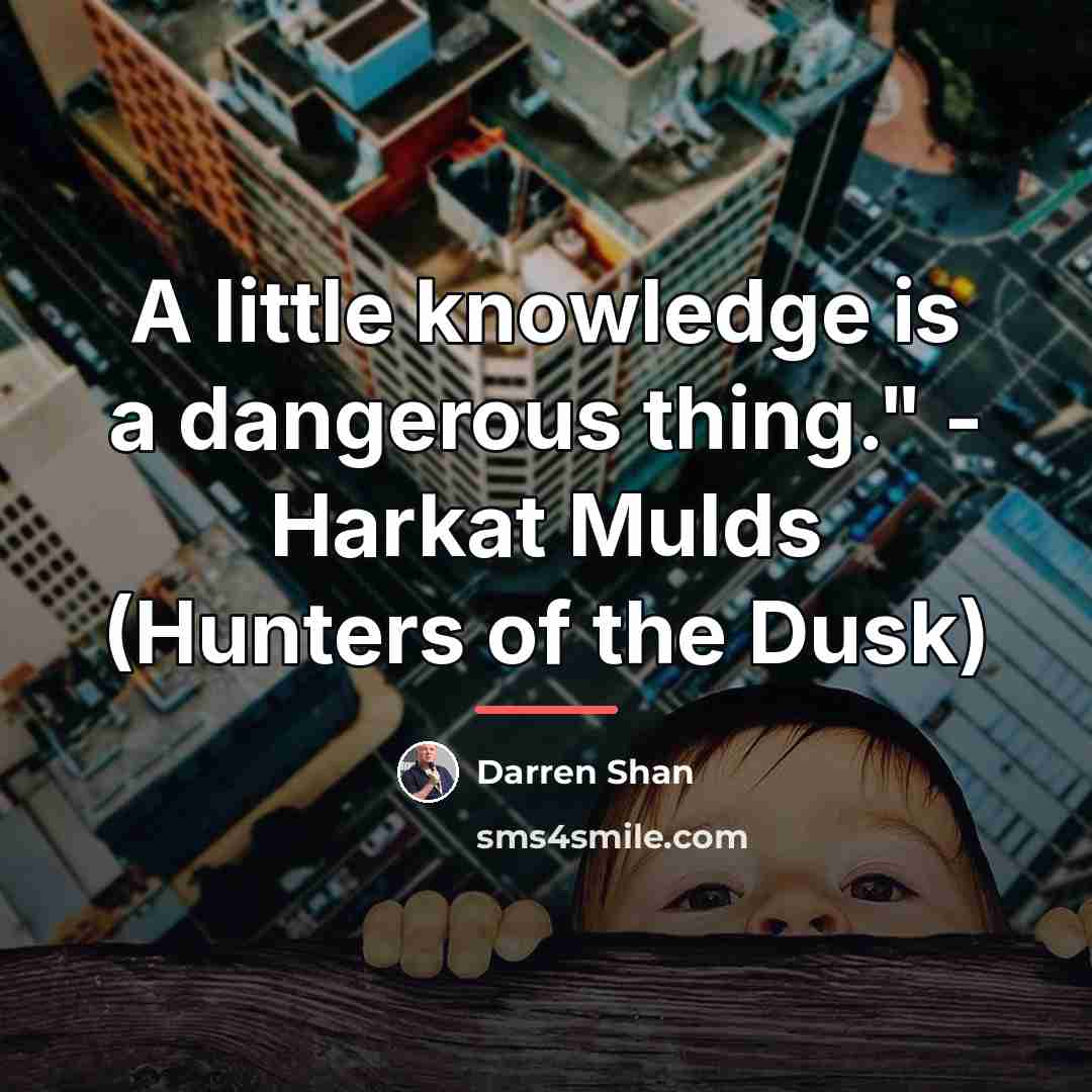 “A little knowledge is a dangerous thing." - Harkat Mulds…” quote by Darren Shan
