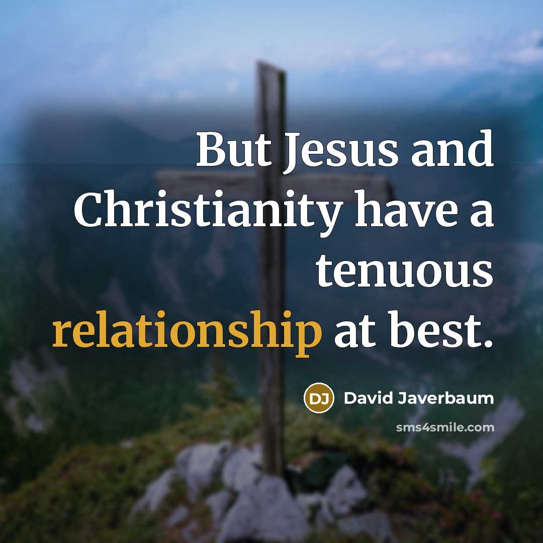 “But Jesus and Christianity have a tenuous relationship at best.…” quote by David Javerbaum