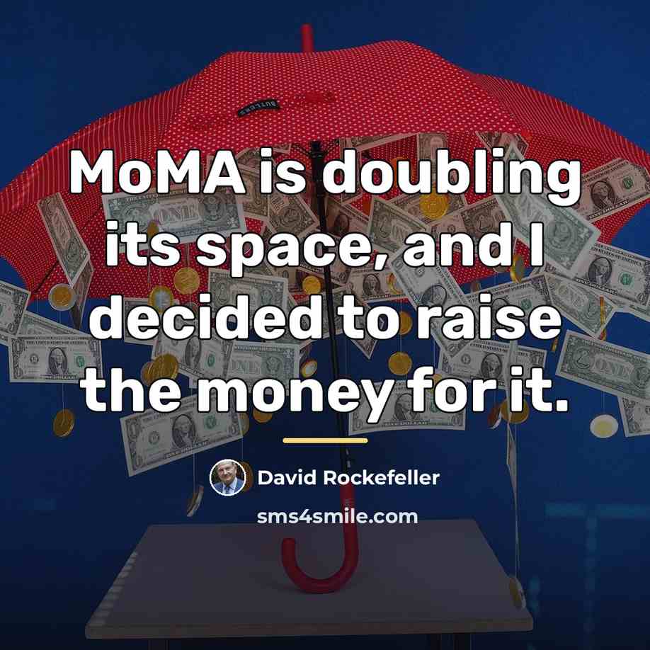 “MoMA is doubling its space, and I decided to raise…” quote by David Rockefeller