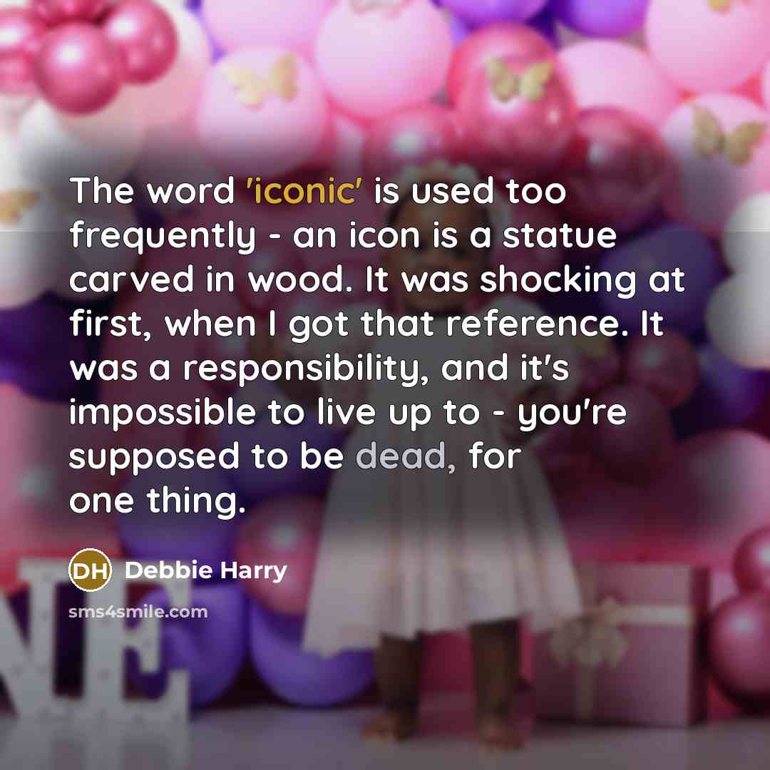 “The word 'iconic' is used too frequently - an icon…” quote by Debbie Harry