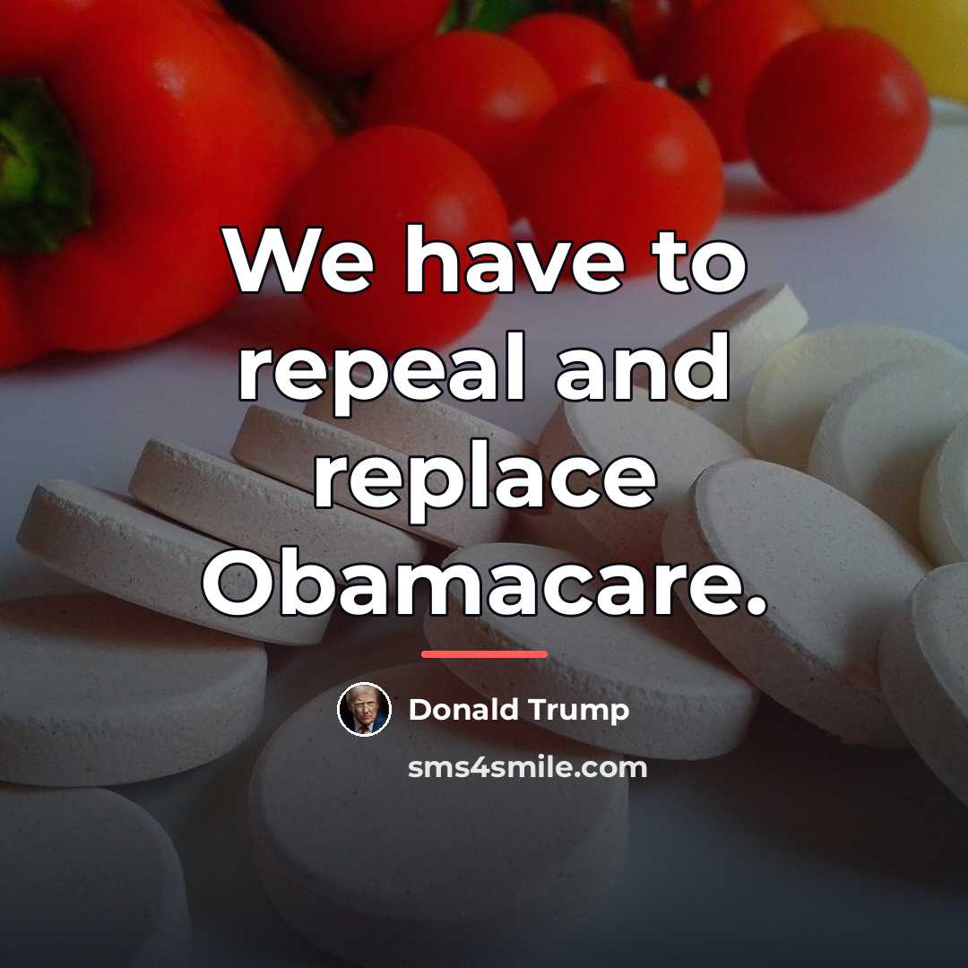 “We have to repeal and replace Obamacare.…” quote by Donald Trump