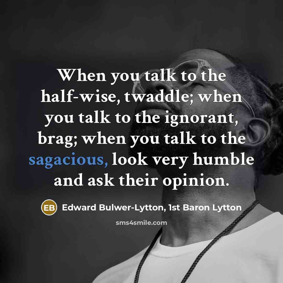 “When you talk to the half-wise, twaddle; when you talk…” quote by Edward Bulwer-Lytton, 1st Baron Lytton