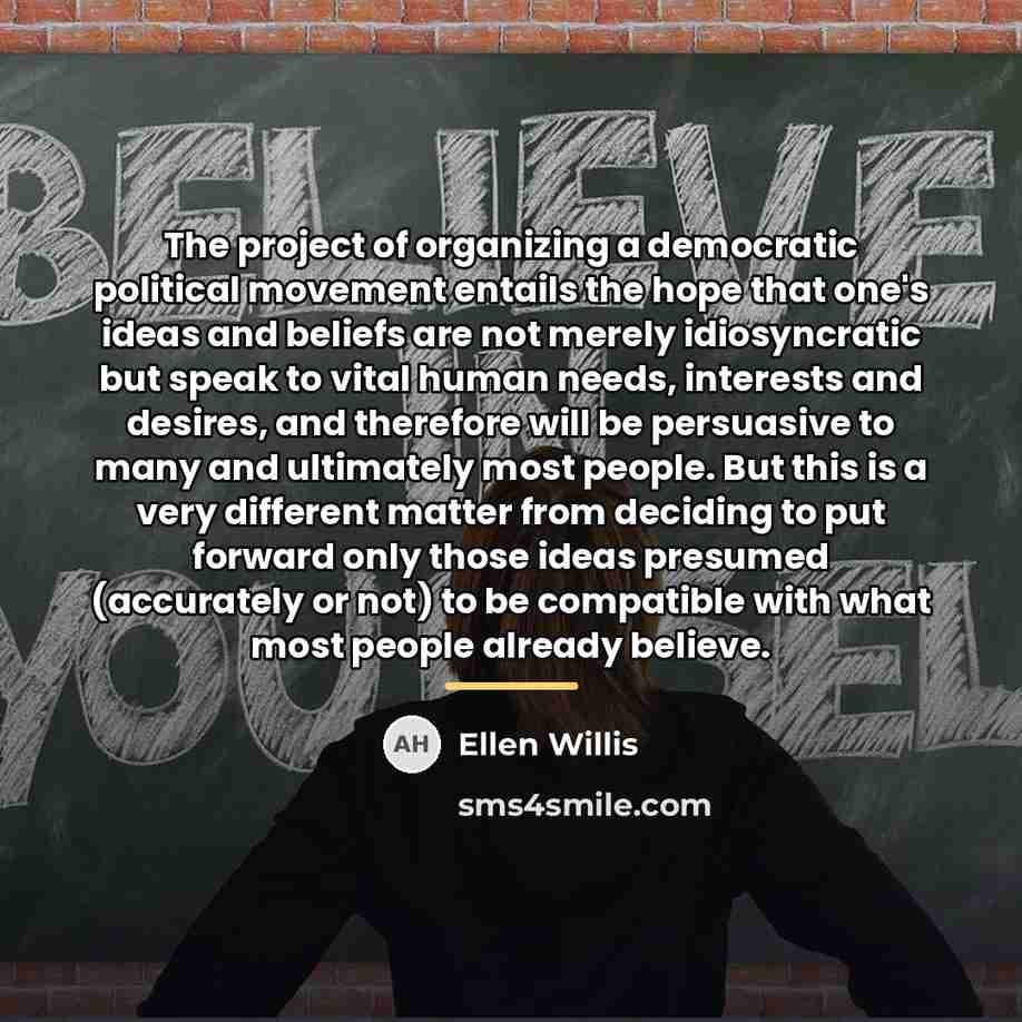 “The project of organizing a democratic political movement entails the…” quote by Ellen Willis