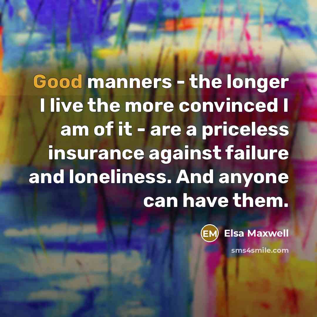 “Good manners - the longer I live the more convinced…” quote by Elsa Maxwell