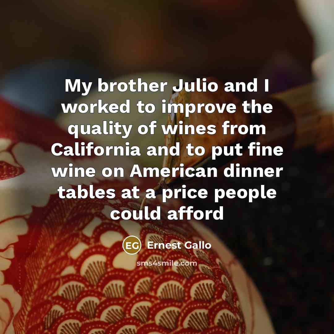 “My brother Julio and I worked to improve the quality…” quote by Ernest Gallo