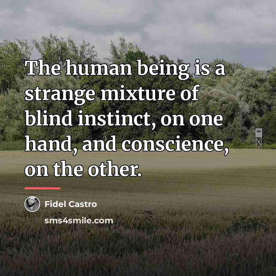 “The human being is a strange mixture of blind instinct,…” quote by Fidel Castro