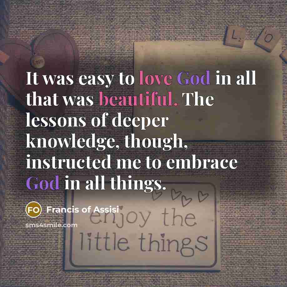 “It was easy to love God in all that was…” quote by Francis of Assisi