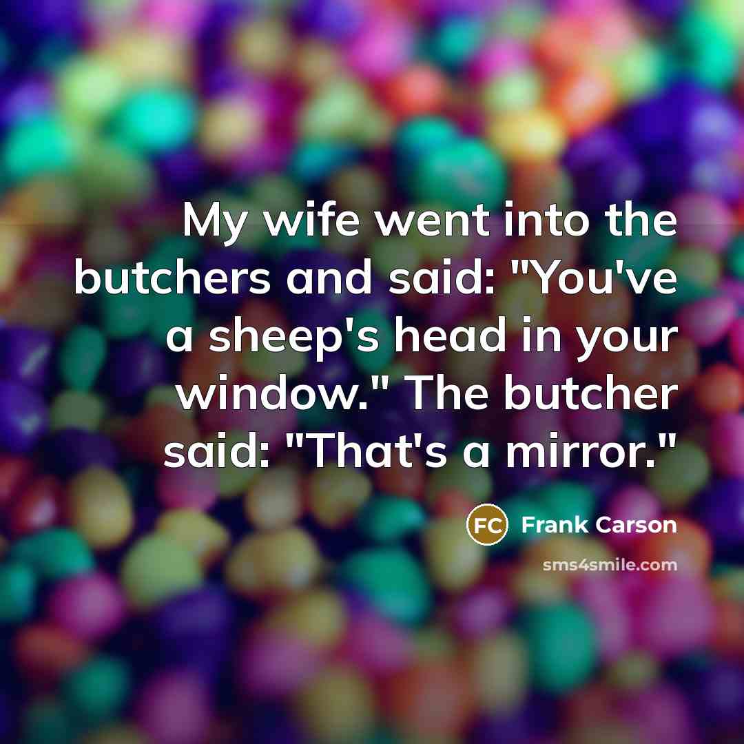 “My wife went into the butchers and said: "You've a…” quote by Frank Carson