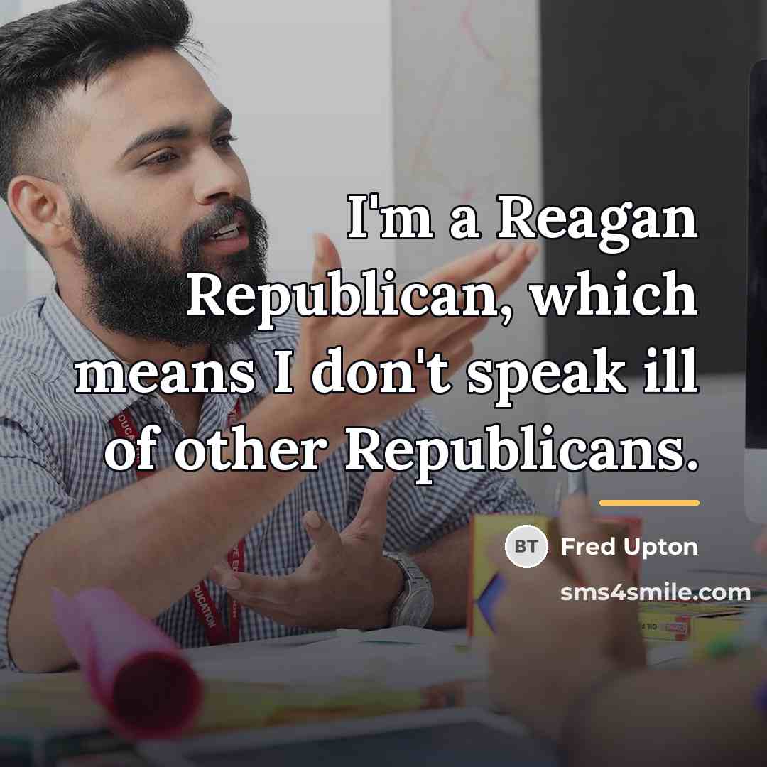 “I'm a Reagan Republican, which means I don't speak ill…” quote by Fred Upton