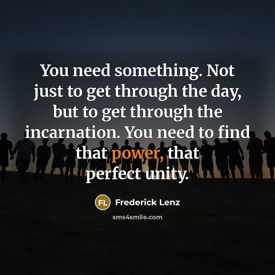 “You need something. Not just to get through the day,…” quote by Frederick Lenz