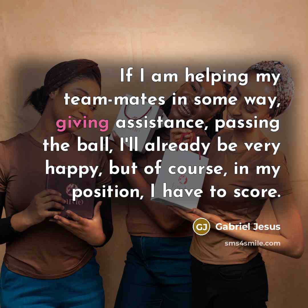 “If I am helping my team-mates in some way, giving…” quote by Gabriel Jesus