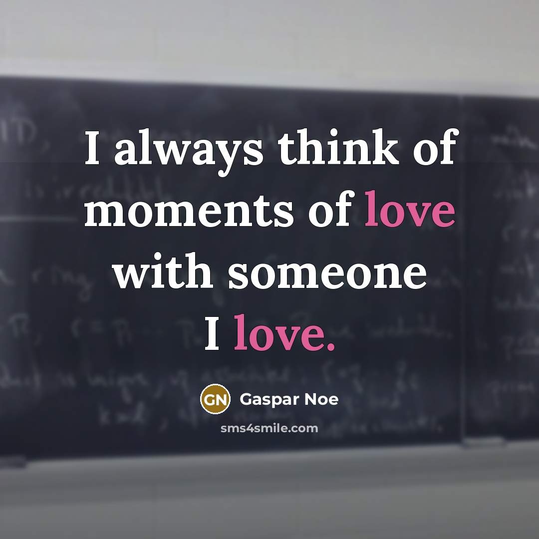 “I always think of moments of love with someone I…” quote by Gaspar Noe