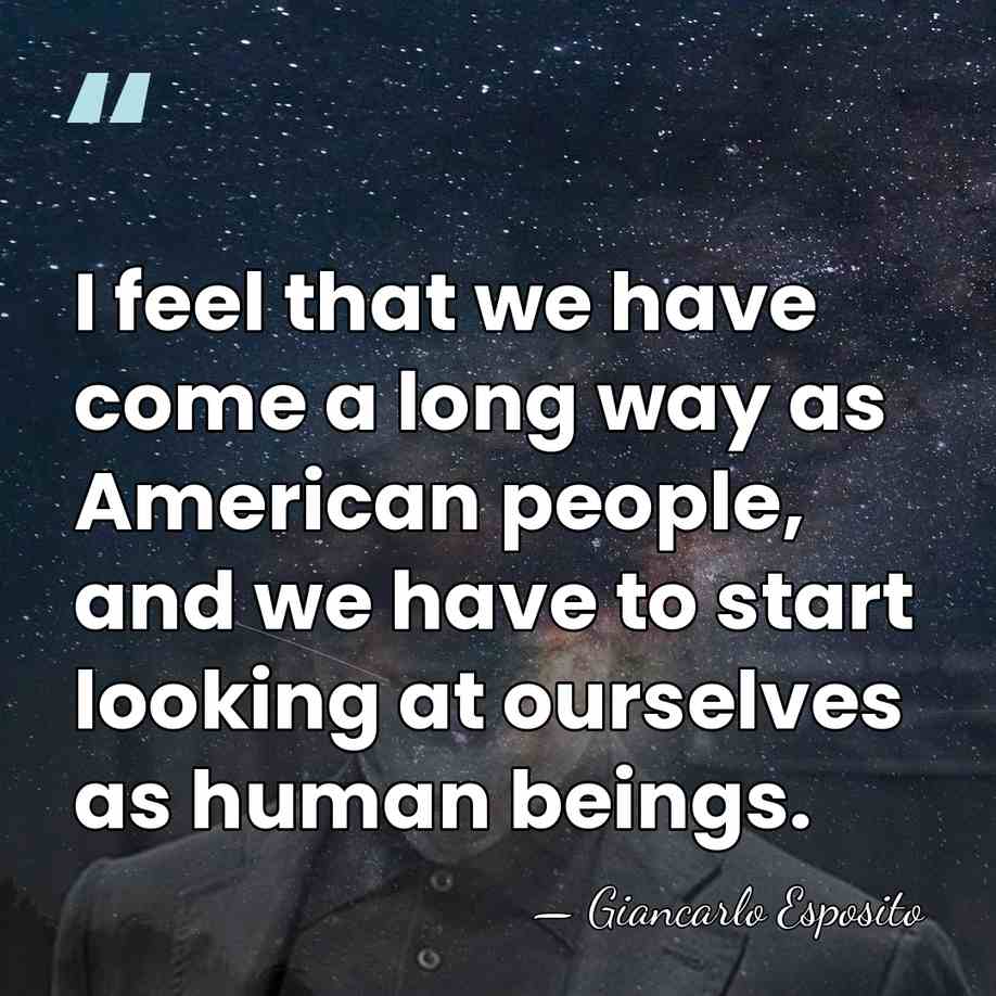 I feel that we have come a long way as American people,&hellip; - Giancarlo Esposito