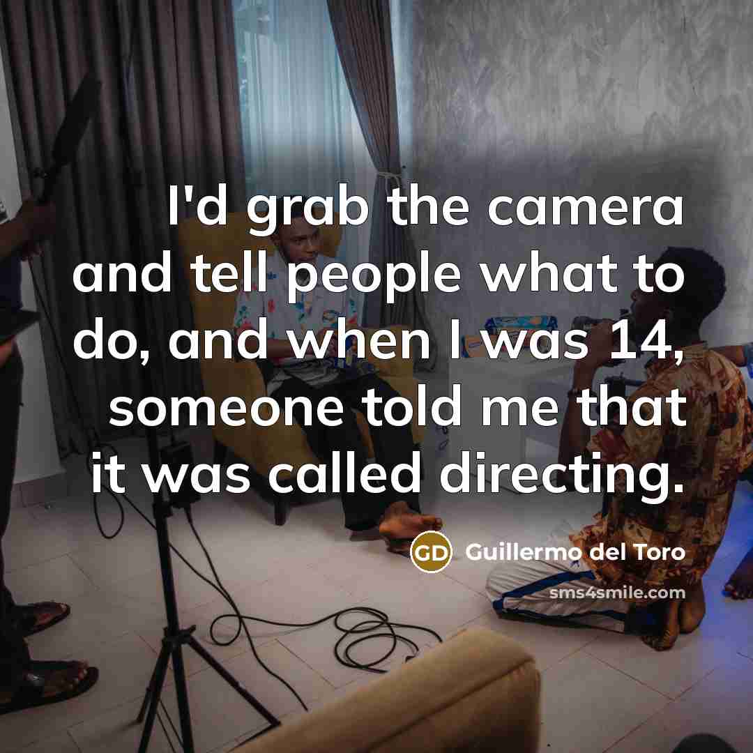 “I'd grab the camera and tell people what to do,…” quote by Guillermo del Toro