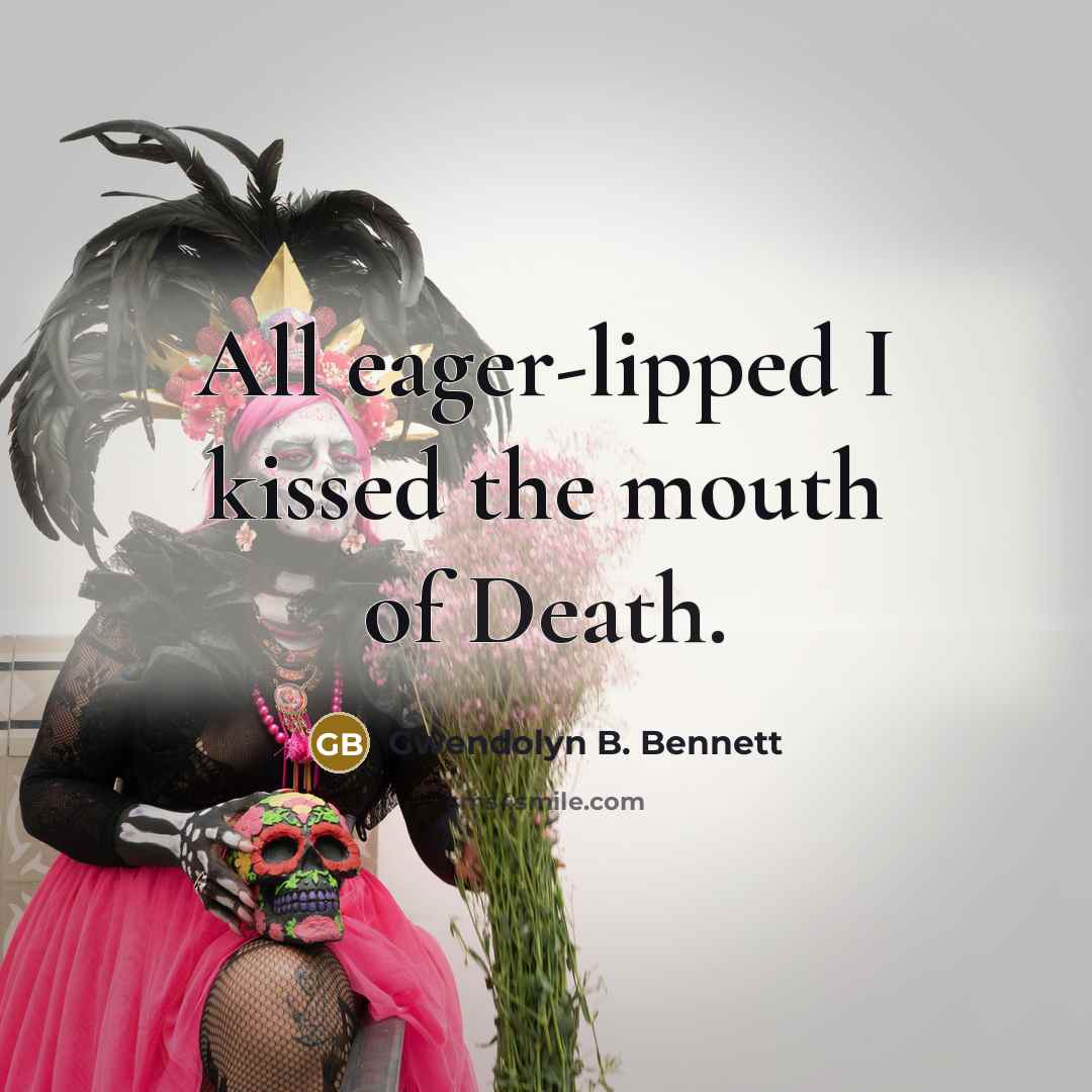 “All eager-lipped I kissed the mouth of Death.…” quote by Gwendolyn B. Bennett