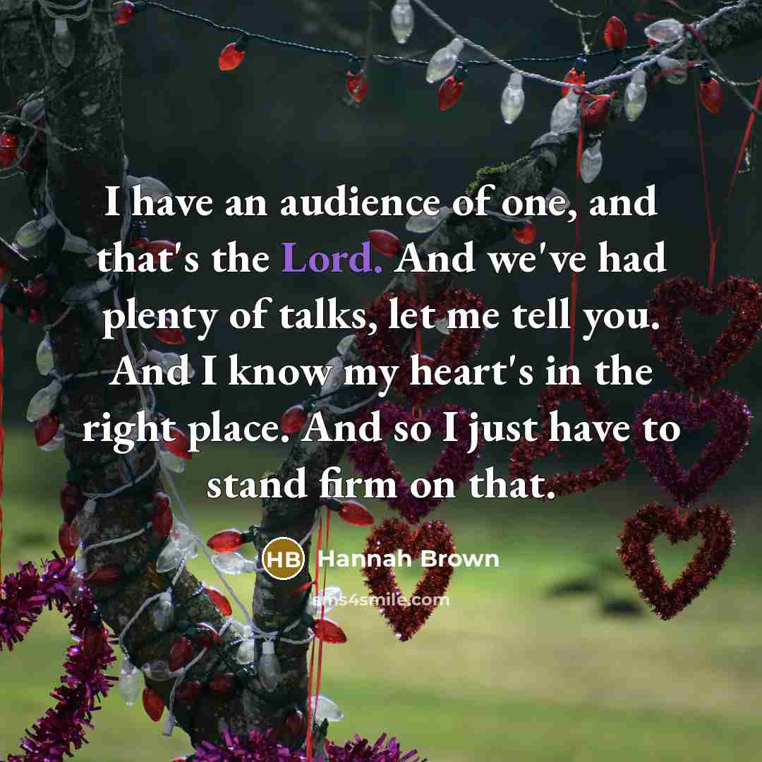 “I have an audience of one, and that's the Lord.…” quote by Hannah Brown