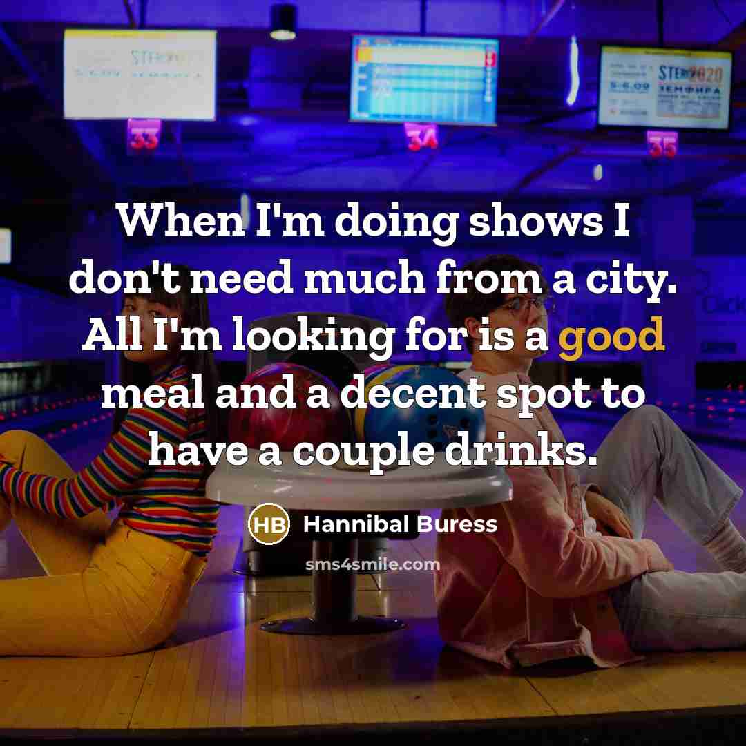“When I'm doing shows I don't need much from a…” quote by Hannibal Buress
