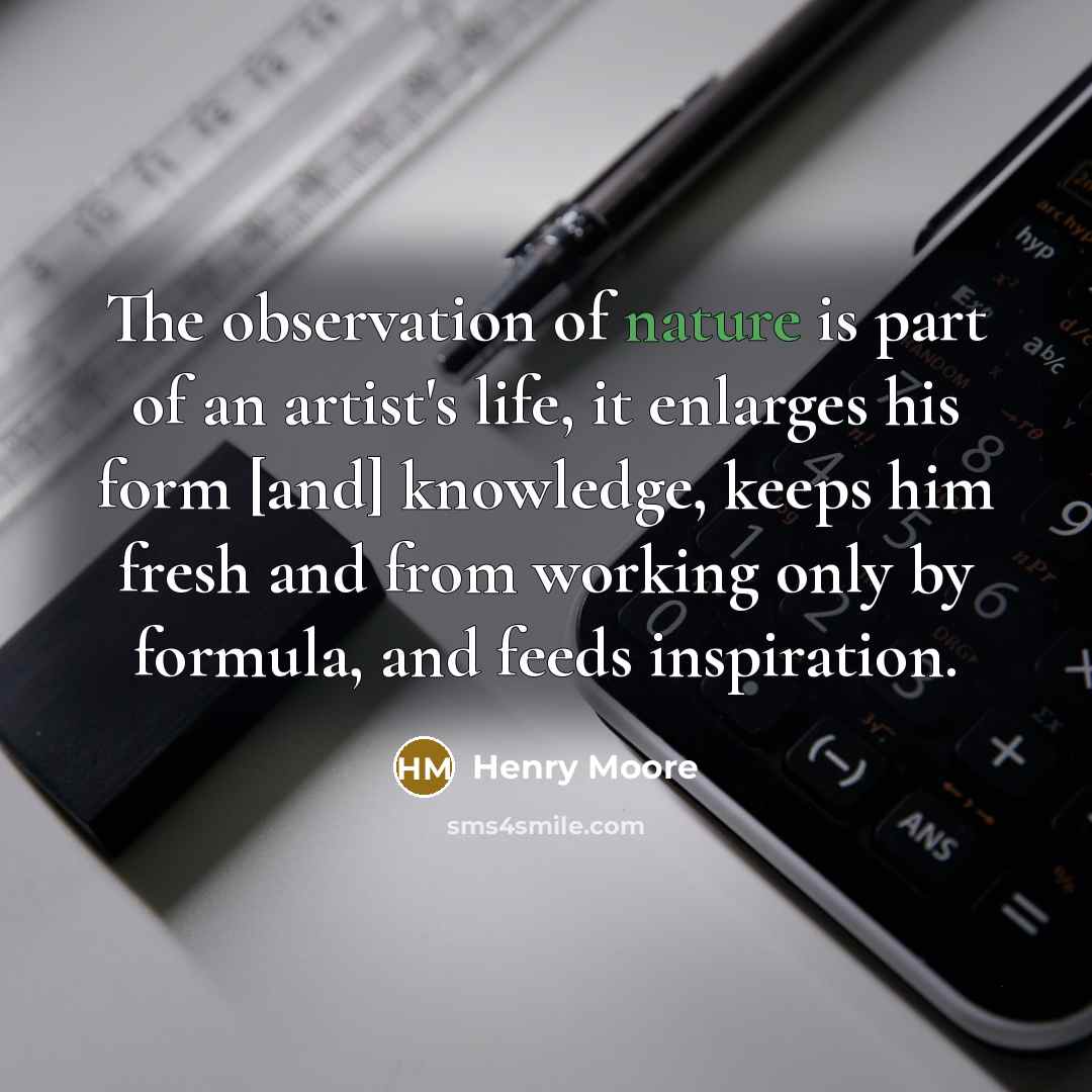 “The observation of nature is part of an artist's life,…” quote by Henry Moore