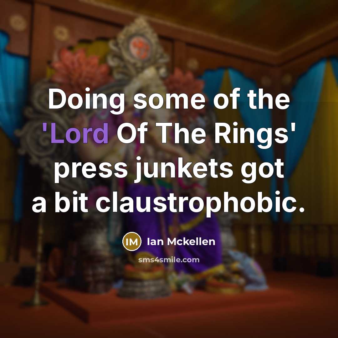 “Doing some of the 'Lord Of The Rings' press junkets…” quote by Ian Mckellen
