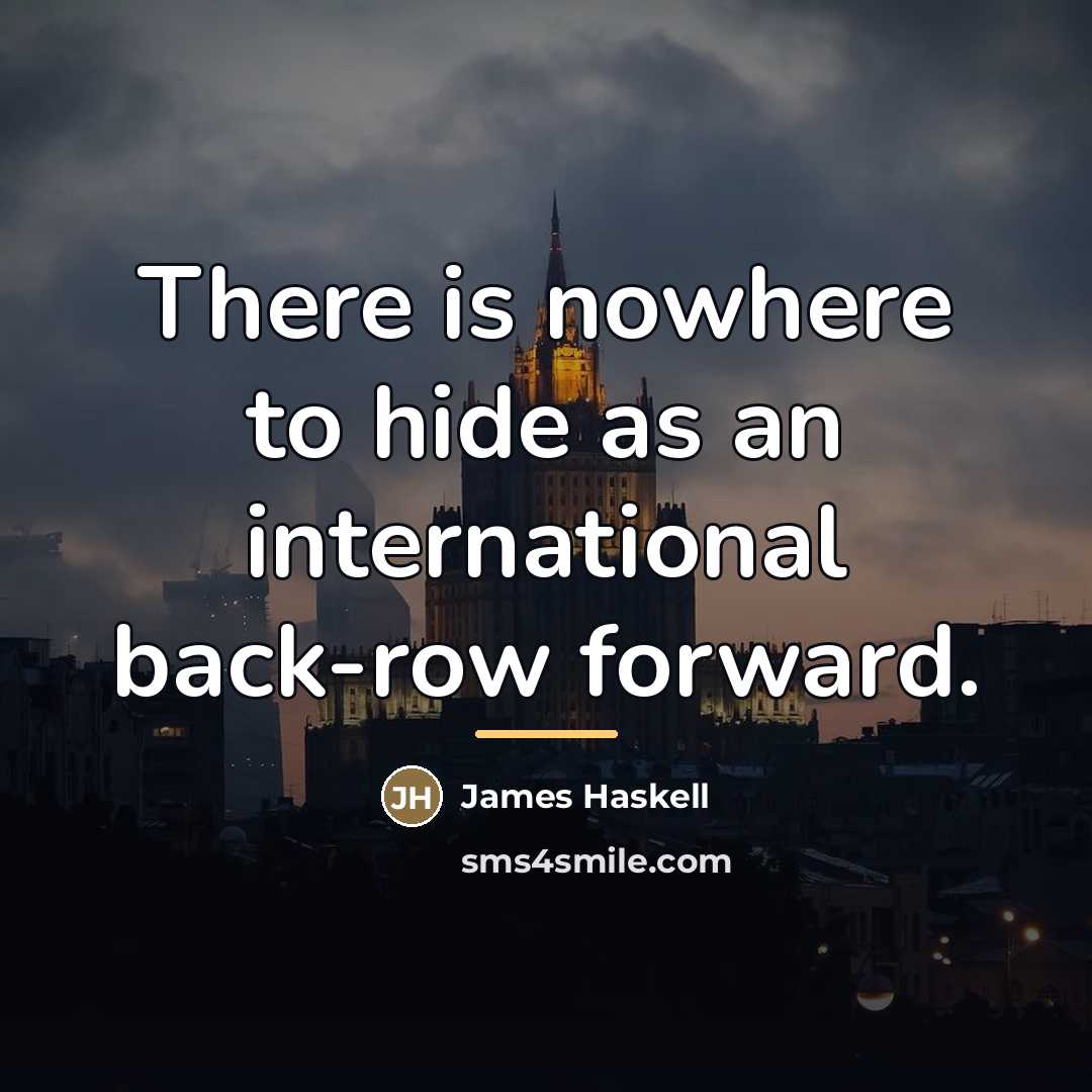“There is nowhere to hide as an international back-row forward.…” quote by James Haskell