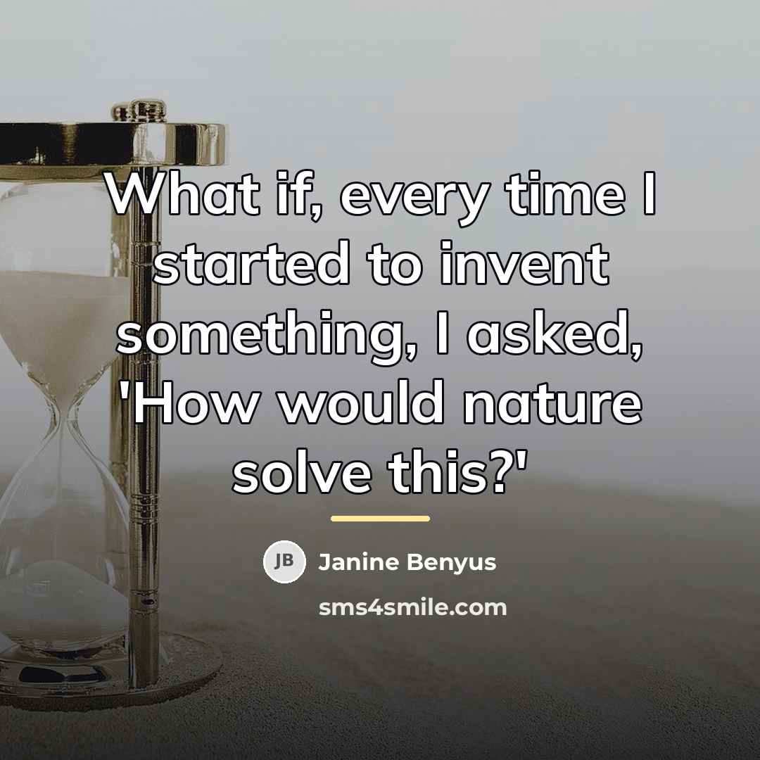 “What if, every time I started to invent something, I…” quote by Janine Benyus