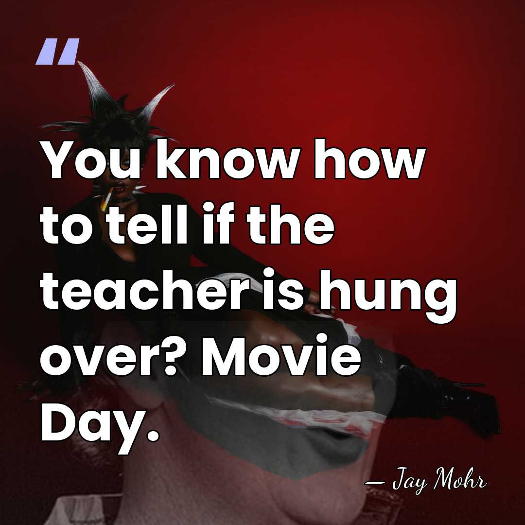 You know how to tell if the teacher is hung over? Movie&hellip; - Jay Mohr