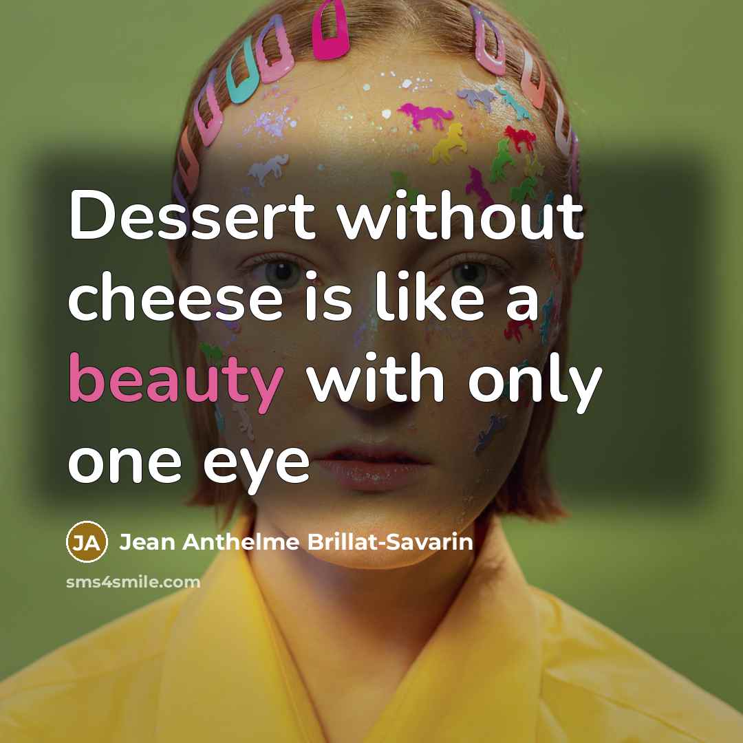 “Dessert without cheese is like a beauty with only one…” quote by Jean Anthelme Brillat-Savarin