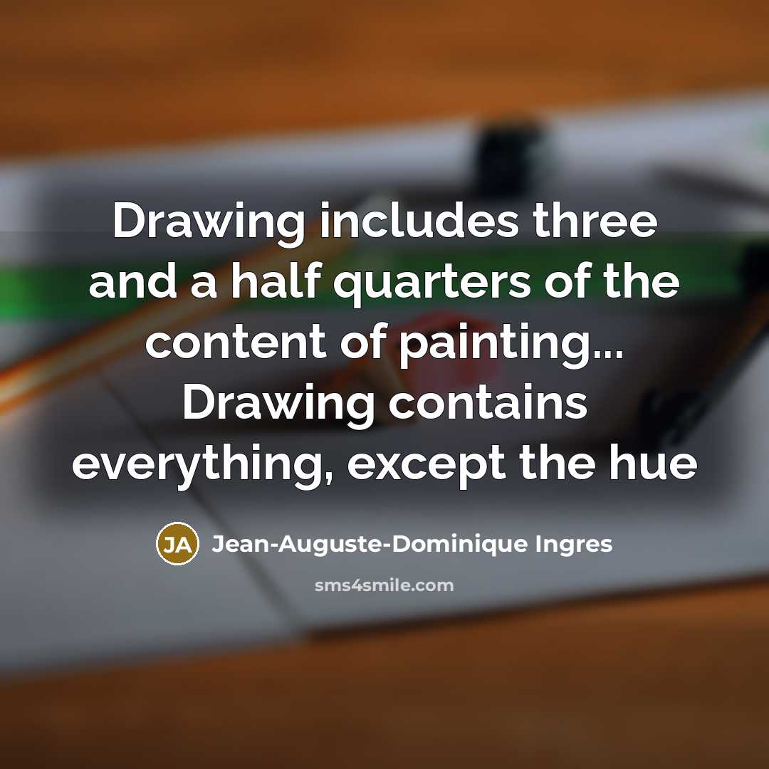 “Drawing includes three and a half quarters of the content…” quote by Jean-Auguste-Dominique Ingres