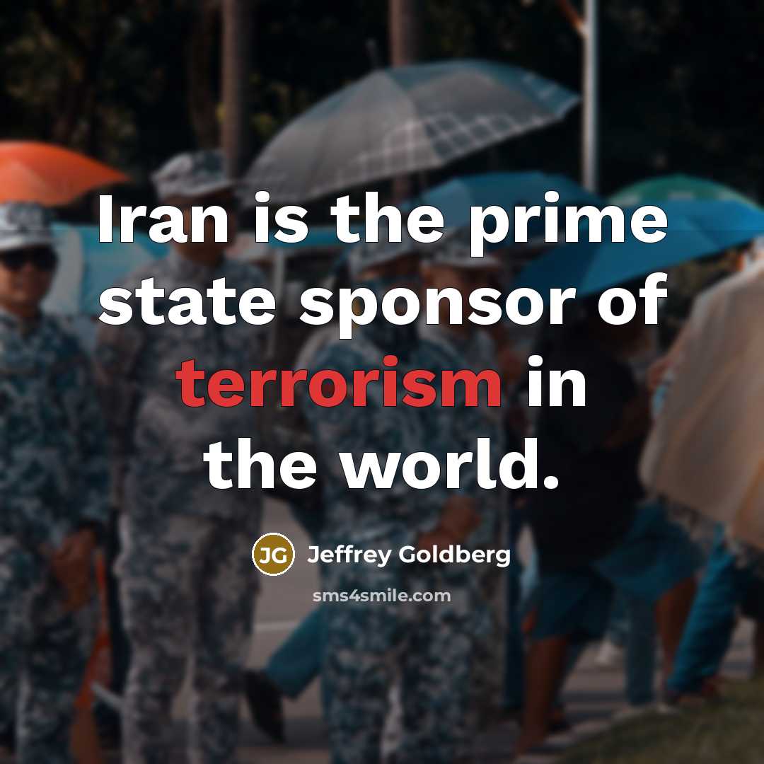 “Iran is the prime state sponsor of terrorism in the…” quote by Jeffrey Goldberg