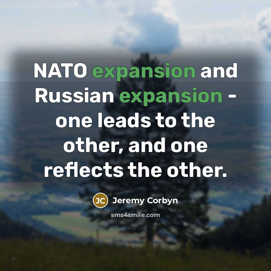 “NATO expansion and Russian expansion - one leads to the…” quote by Jeremy Corbyn